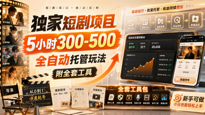 独家短剧项目，5小时300-500，全自动托管玩法，附全套工具【揭秘】-朽念云创