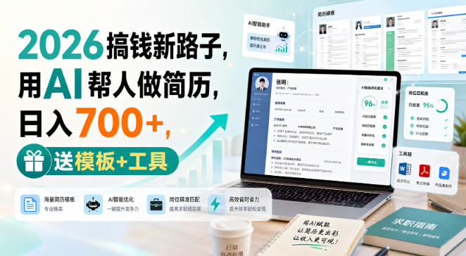 2026搞钱新路子，用AI帮人做简历，日入700+，送模板+工具【揭秘】-朽念云创