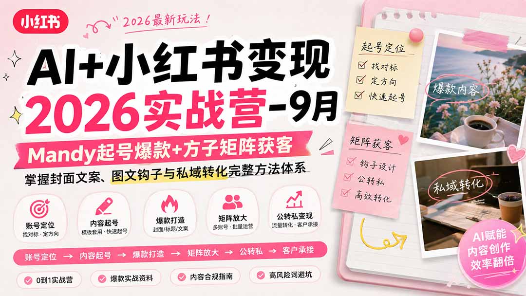 AI+小红书变现2026实战营-9月：Mandy起号爆款+方子矩阵获客，掌握封面文案、图文钩子与私域转化完整方法体系-朽念云创
