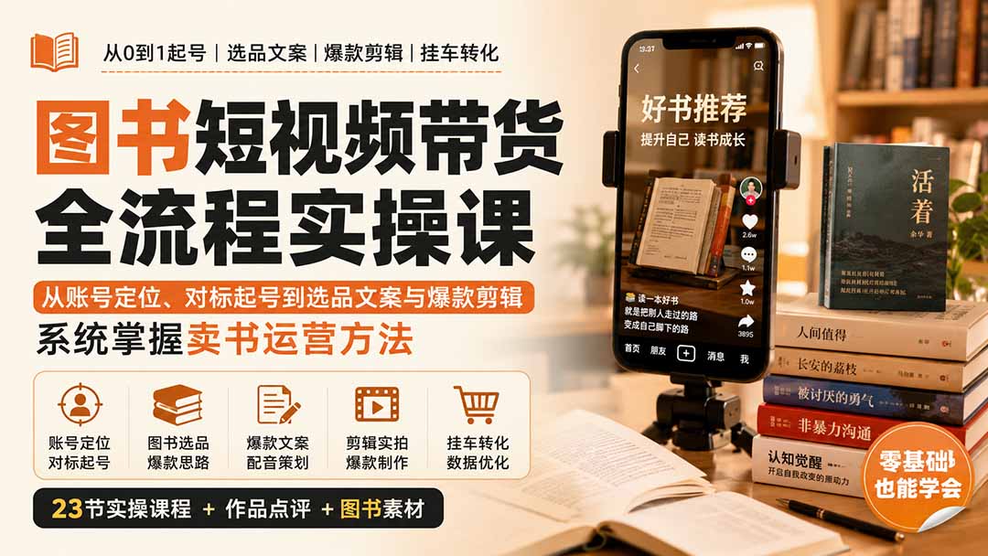 图书短视频带货全流程实操课：从账号定位、对标起号到选品文案与爆款剪辑，系统掌握卖书运营方法-朽念云创