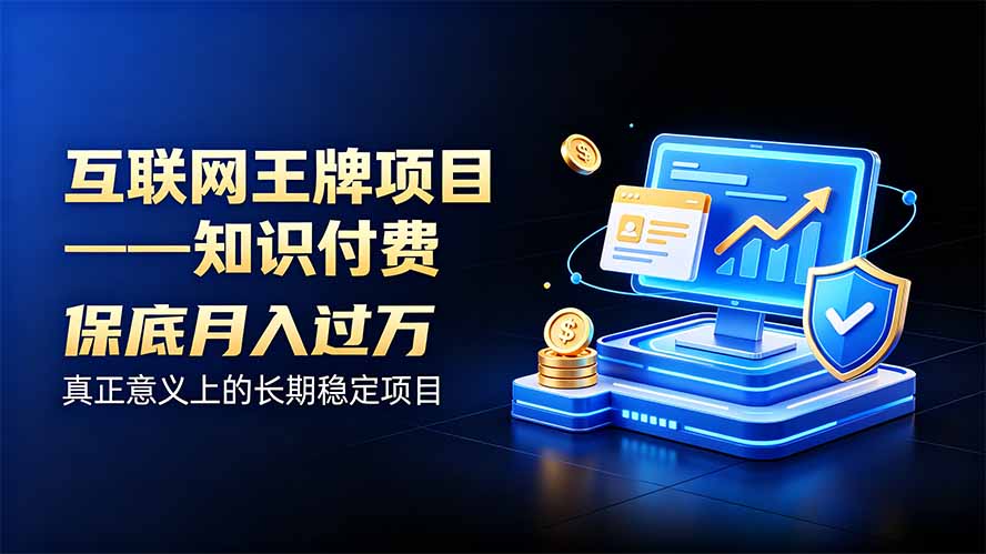 互联网王牌项目——知识付费，月入过万只是保底，真正意义上的长期稳定项目-朽念云创