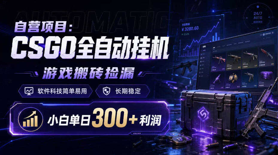 自营项目：CSGO全自动挂G，游戏搬砖捡漏，软件科技简单易用，长期稳定，小白单日300+利润【揭秘】-朽念云创
