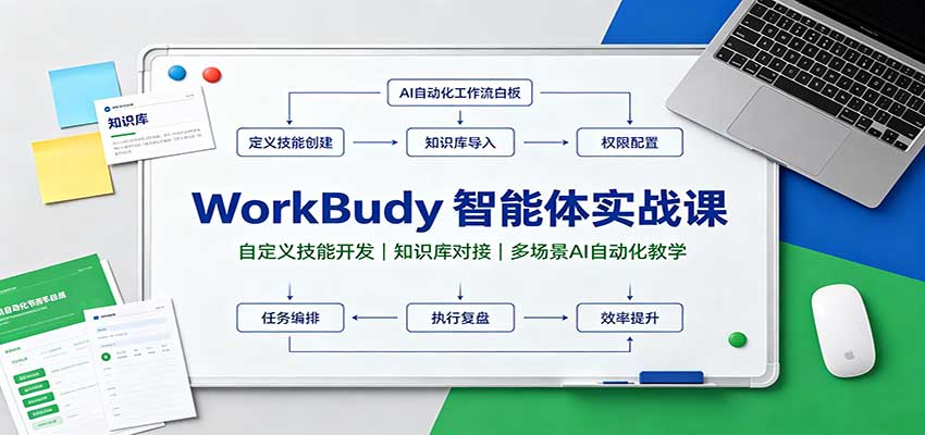 WorkBuddy智能体实战课：自定义技能开发，知识库对接，多场景AI自动化教学-朽念云创