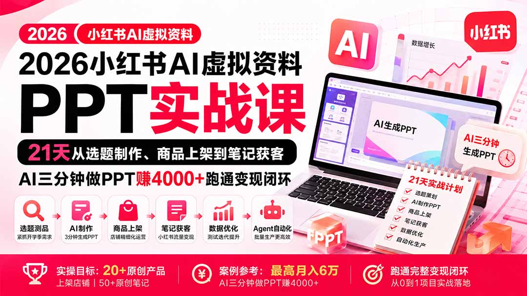 2026小红书AI虚拟资料PPT实战课：21天从选题制作、商品上架到笔记获客，AI三分钟做PPT赚4000+跑通变现闭环-朽念云创