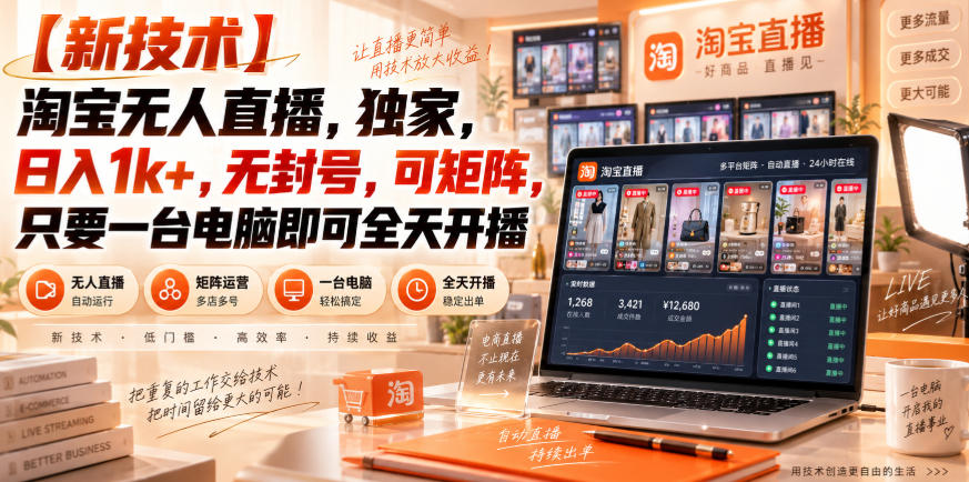【独家新技术】淘宝无人直播，日入1k+，无封号，可矩阵，只要一台电脑即可全天开播【揭秘】-朽念云创