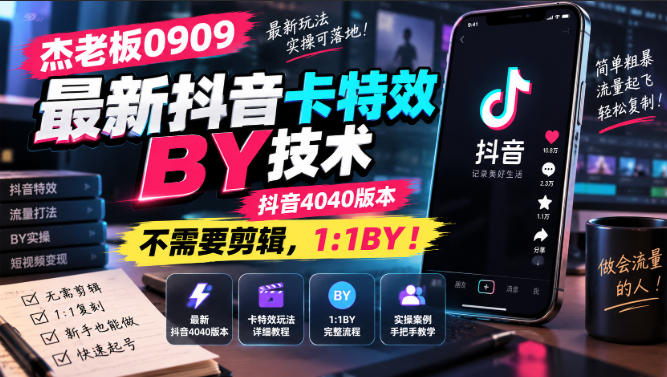 杰老板0909最新抖音卡特效搬运技术，抖音4040版本，不需要剪辑，1:1搬运！-朽念云创