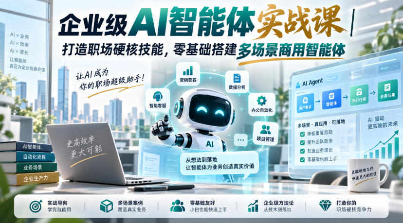 企业级AI智能体实战课｜打造职场硬核技能，零基础搭建多场景商用智能体-朽念云创