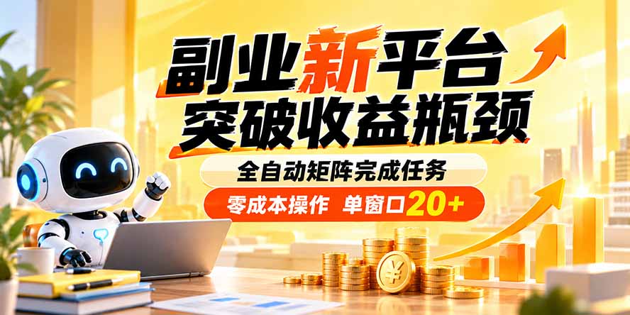 副业新平台，突破收益瓶颈 全自动矩阵完成任务 零成本操作，单窗口20+-朽念云创