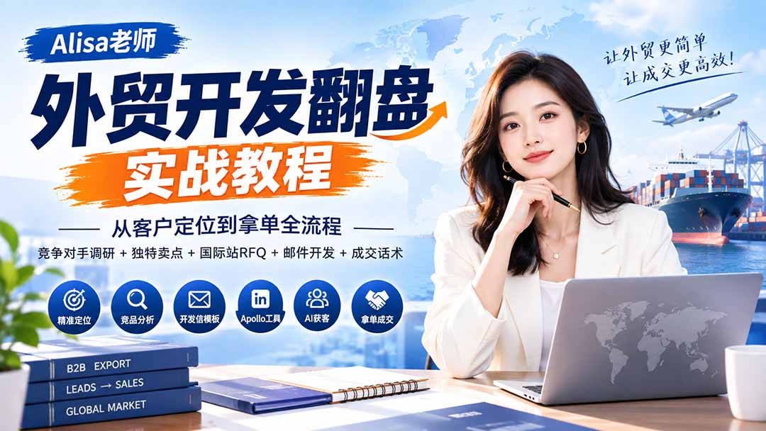 外贸开发翻盘实战教程｜从客户定位到拿单全流程+竞争对手调研+独特卖点+国际站RFQ+邮件开发+成交话术-朽念云创