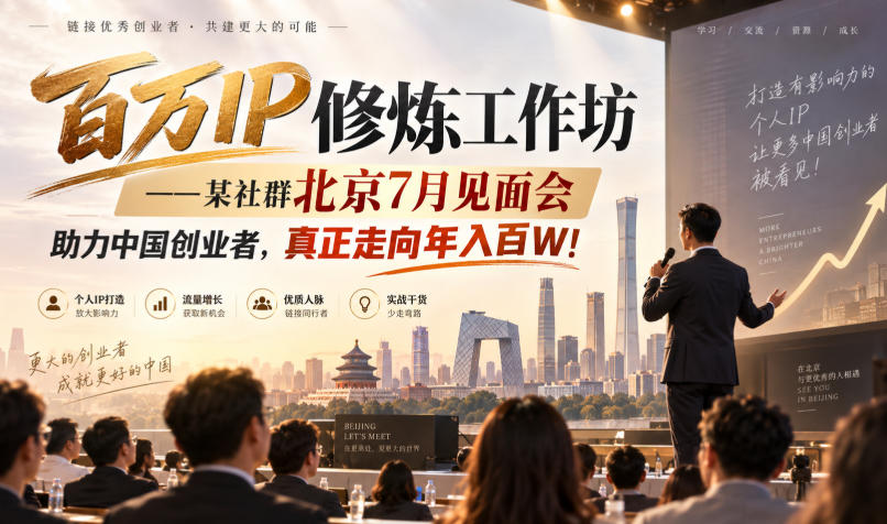 百万IP修炼工作坊——某社群北京7月见面会，助力中国创业者，真正走向年入百W!-朽念云创