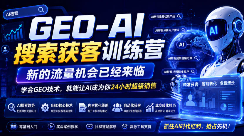 GEO-AI搜索获客训练营，新的流量机会已经来临，学会GEO技术，就能让AI成为你24小时超级销售(更新0919)-朽念云创