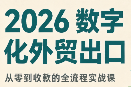 2026数字化外贸：AI时代的出口业务流程实务-朽念云创