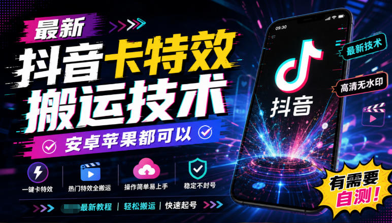 最新抖音卡特效搬运技术，安卓苹果都可以，有需要自测！-朽念云创