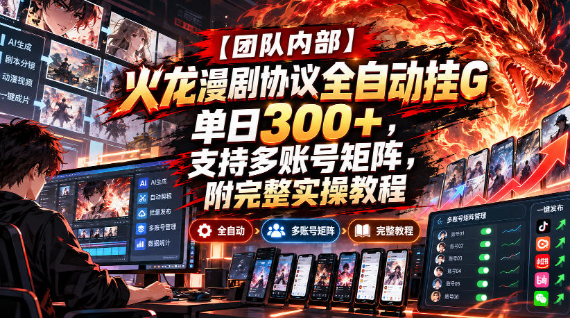 【团队内部】火龙漫剧协议全自动挂G,单日300+,支持多账号矩阵,附完整实操教程【揭秘】-朽念云创