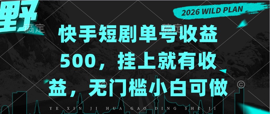 快手短剧单号收益500，挂上就有收益，无门槛小白可做-朽念云创