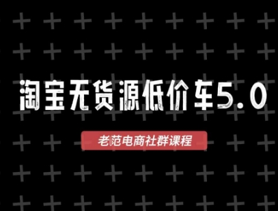 淘宝无货源价车5.0，​2026最新VIP淘宝无货源课程，1688代发，蓝海选品，零成本创业首选(更新26年9月26日)-朽念云创
