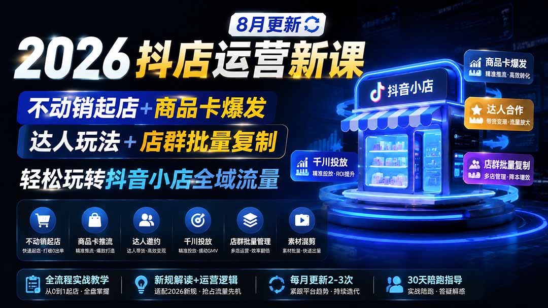 2026抖店运营新课｜更新0928｜不动销起店+商品卡爆发｜达人玩法+店群批量复制｜轻松玩转抖音小店全域流量-朽念云创
