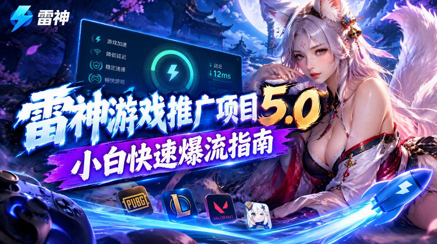 雷神游戏推广项目5.0-小白快速爆流指南，最的好一天收益就1K+-朽念云创