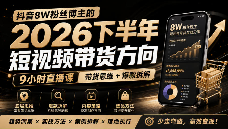 抖音8W粉丝博主莱恩带娃的2026下半年短视频带货方向，​9小时直播课，带货思维+爆款拆解-朽念云创