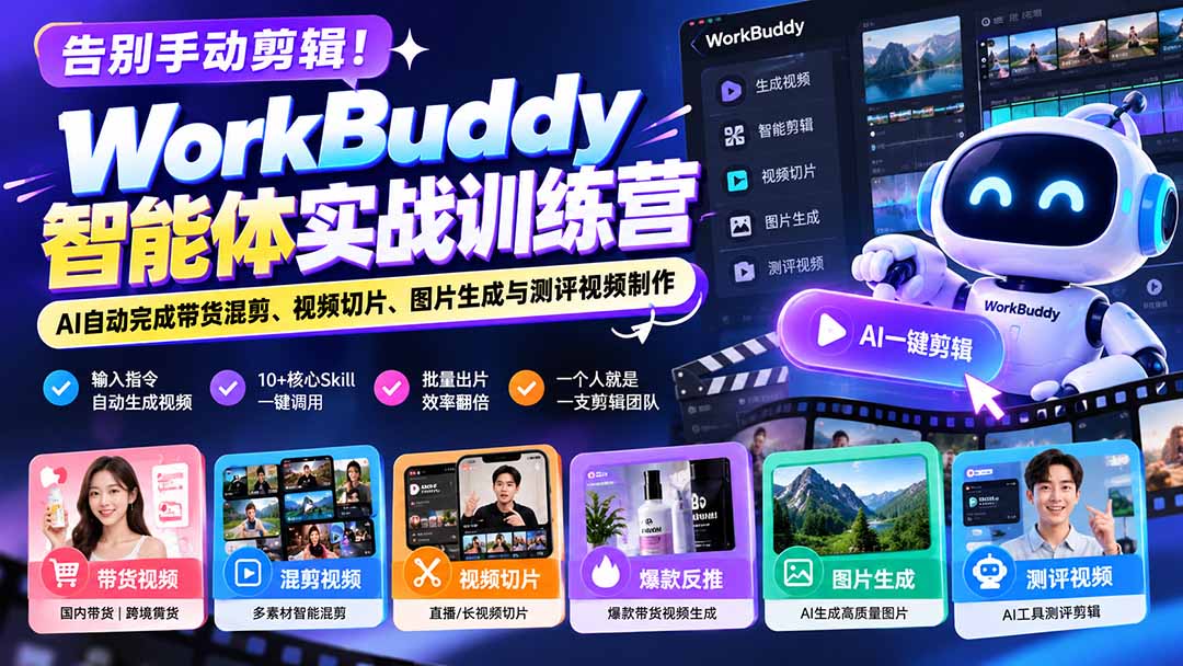 告别手动剪辑!WorkBuddy智能体实战训练营:AI自动完成带货混剪、视频切片、图片生成与测评视频制作-朽念云创