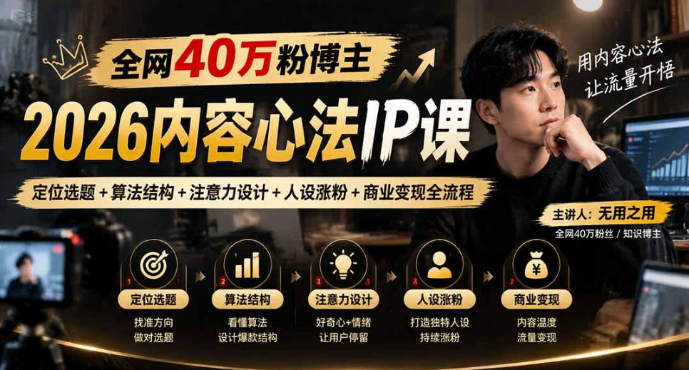 【无水印】全网40W粉博主的2026内容心法IP课，定位选题+算法结构+注意力设计+人设涨粉+商业变现全流程-朽念云创