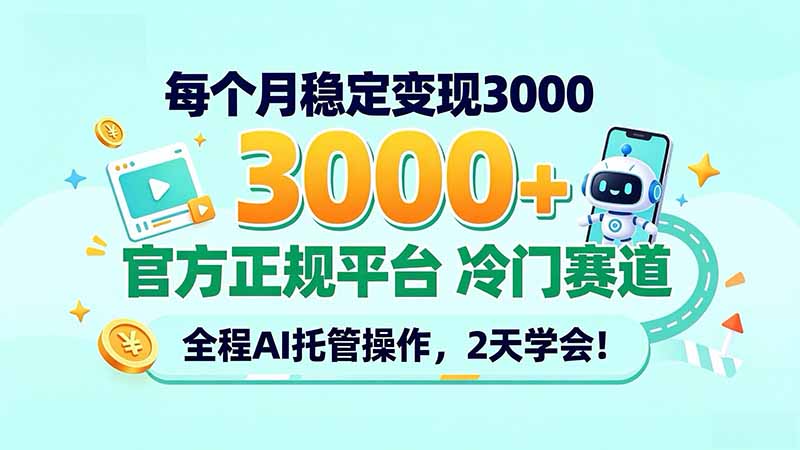 每个月稳定变现3000＋， 官方正规平台 冷门赛道， 全程ai托管操作，2天学会！-朽念云创
