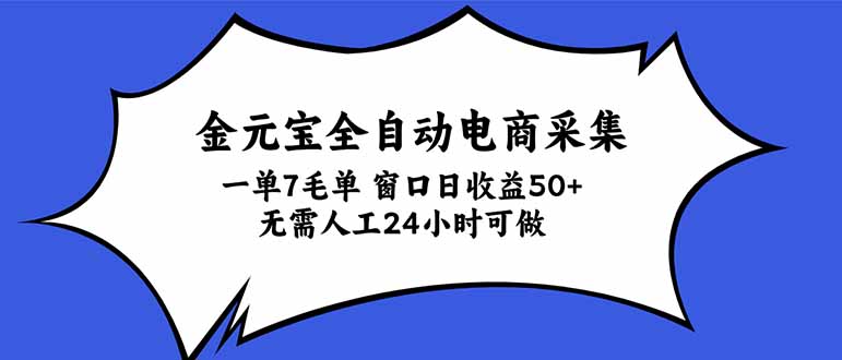 金元宝全自动电商采集，一单7毛，单窗口日收益50+ 无需人工，24小时可做-朽念云创