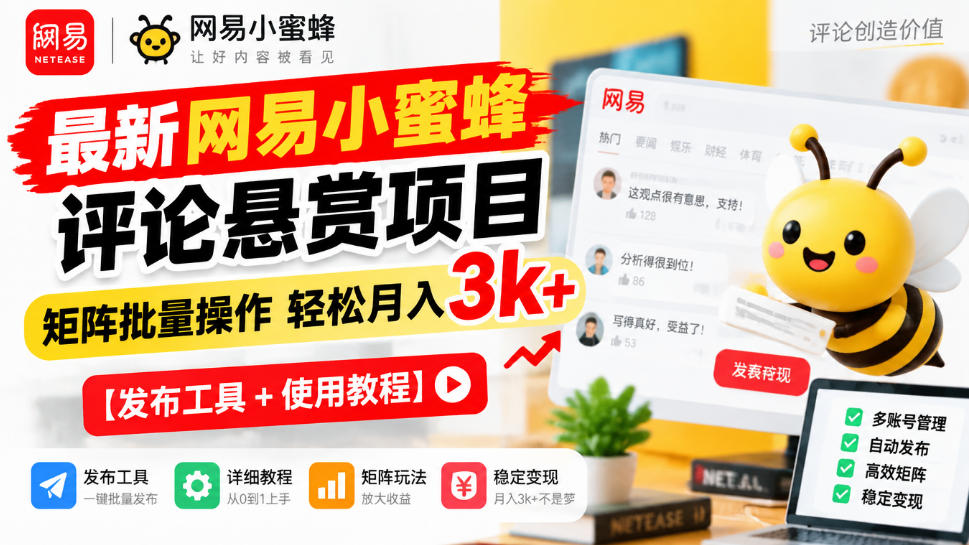 最新网易小蜜蜂评论悬赏项目,矩阵批量操作轻松月入3k+【发布工具+使用教程】-朽念云创