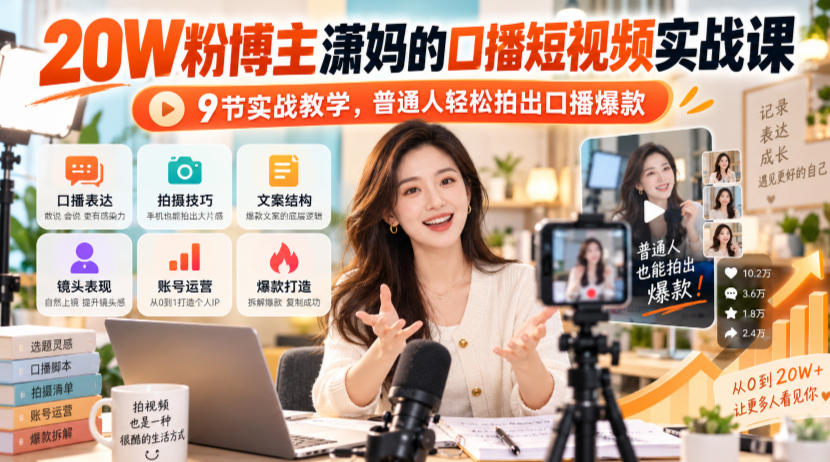 20W粉博主潇妈的口播短视频实战课，9节实战教学，普通人轻松拍出口播爆款-朽念云创