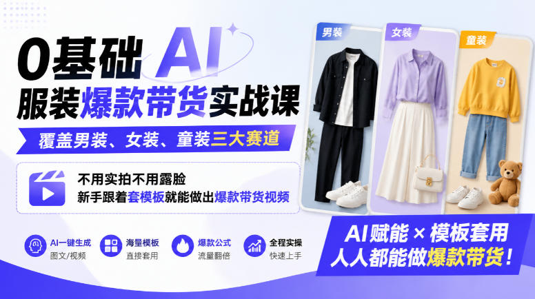 0基础AI服装爆款带货实战课|覆盖男装、女装、童装三大赛道,不用实拍不用露脸,新手跟着套模板就能做出爆款带货视频(更新1010)-朽念云创