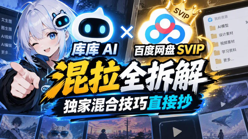 库库AI×百度网盘SVIP混拉全拆解，独家混合技巧直接抄-朽念云创