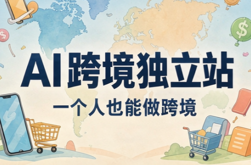 AI跨境独立站运营与投流体系-朽念云创