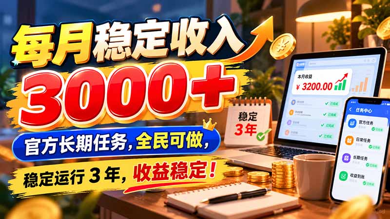 每月稳定收入 3000+ 官方长期任务，全民可做， 稳定运行 3 年，收益稳定！-朽念云创