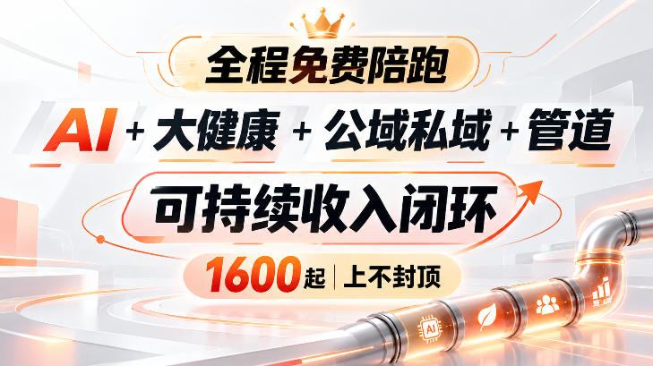 AI+大健康+公域私域+管道+可持续收入闭环，小白可轻松上手，人人可以打造管道收益-朽念云创