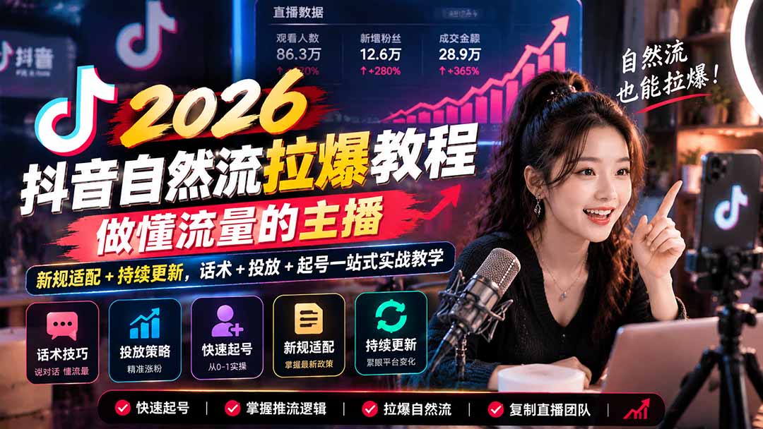 抖音自然流拉爆教程-更新1023:做懂流量的主播,新规适配+持续更新,话术+投放+起号一站式实战教学-朽念云创