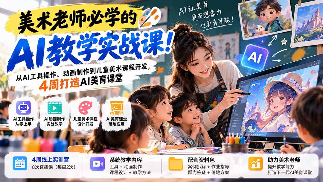 美术老师必学的AI教学实战课！从AI工具操作、动画制作到儿童美术课程开发，4周打造AI美育课堂-朽念云创