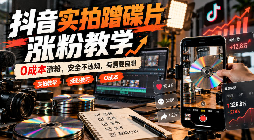 抖音实拍蹭碟片涨粉教学，0成本涨粉，安全不违规，有需要自测-朽念云创