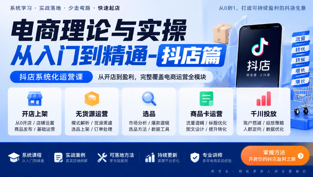 电商理论与实操从入门到精通-抖店篇,抖店系统化运营课,开店上架、无货源、选品、商品卡、千川投放全教学-朽念云创