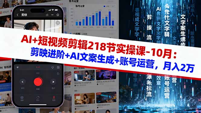 AI+短视频剪辑218节实操课-10月：剪映进阶+AI文案生成+账号运营，月入2万-朽念云创
