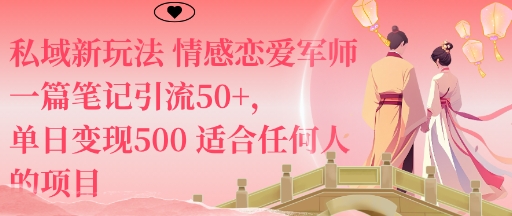 私域新玩法情感恋爱军师一篇笔记引流50+，单日变现5张适合任何人的项目-朽念云创