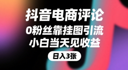抖音电商评论，0粉丝靠挂图引流，被动挣抖音搜索佣金，小白当天见收益，还能躺挣下级评论增量收益-朽念云创