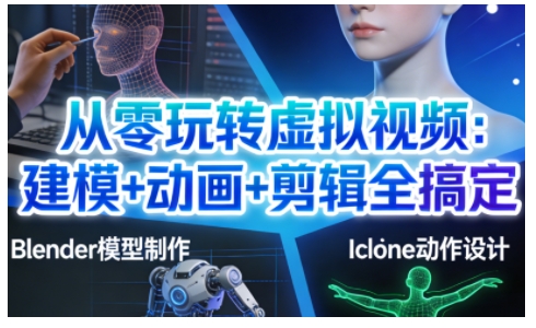 从零玩转虚拟视频：建模+动画+剪辑全搞定，轻松创作出专业级的虚拟视频内容-朽念云创