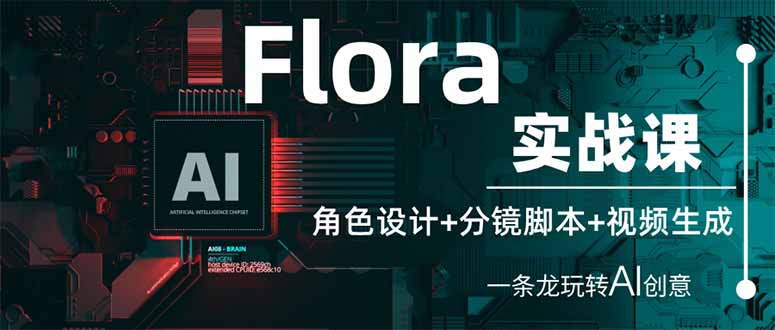 Flora实战课：角色设计+分镜脚本+视频生成，一条龙玩转AI创意-朽念云创