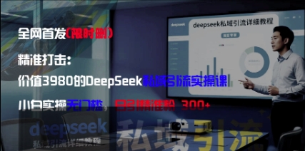 精准打击:价值3980的DeepSeek私域引流实操课,小白实操无门槛,日引精准粉300+-朽念云创