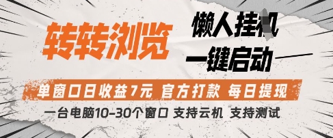 转转浏览挂G项目，单窗口日收益7元，每日提现，官方打款，支持测试【揭秘】-朽念云创