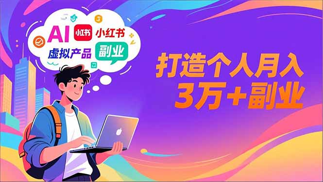 AI+小红书特训营,智能体搭建+虚拟产品原创+商业化变现,打造个人月入3万+副业-朽念云创
