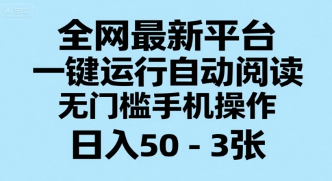 全网最新平台，一键运行自动阅读，无门槛手机操作，日入50-3张+【揭秘】-朽念云创