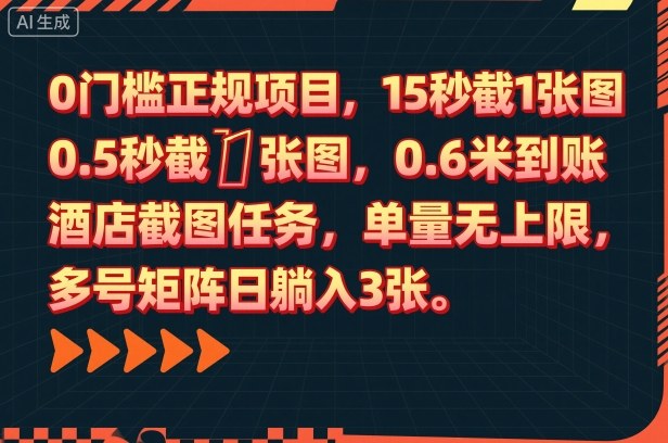 0门槛正规项目，15秒截1张图，0.6米到账，酒店截图任务，单量无上限，多号矩阵日躺入3张【揭秘】-朽念云创