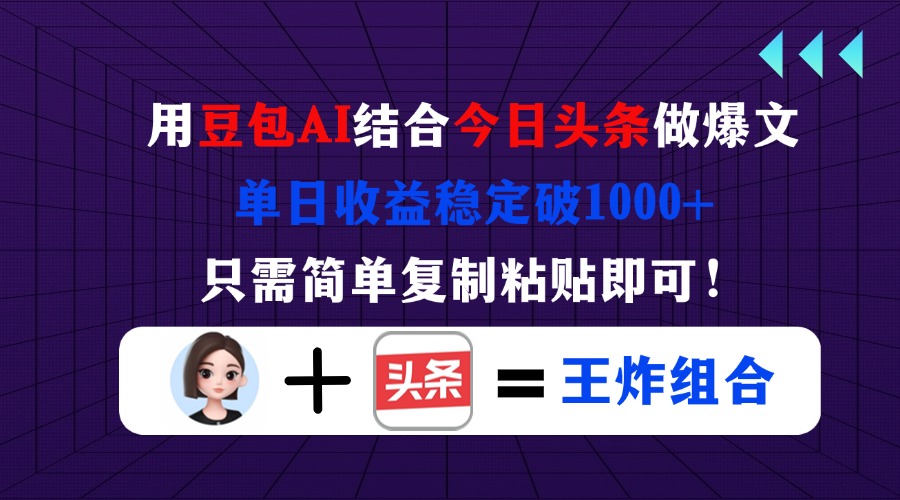 用豆包结合今日头条做爆文,单日收益稳定破1000+,只需简单复制粘贴即可!-朽念云创