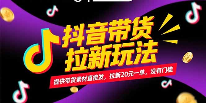 抖音带货拉新玩法,提供带货素材直接发,拉新20元一单,没有门槛-朽念云创